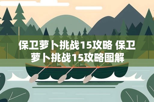 保卫萝卜挑战15攻略 保卫萝卜挑战15攻略图解