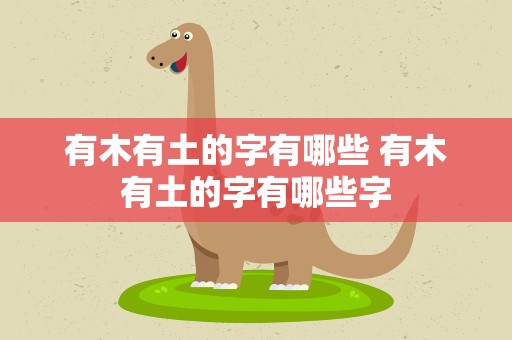 有木有土的字有哪些 有木有土的字有哪些字