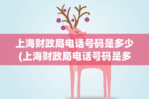 上海财政局电话号码是多少(上海财政局电话号码是多少号)