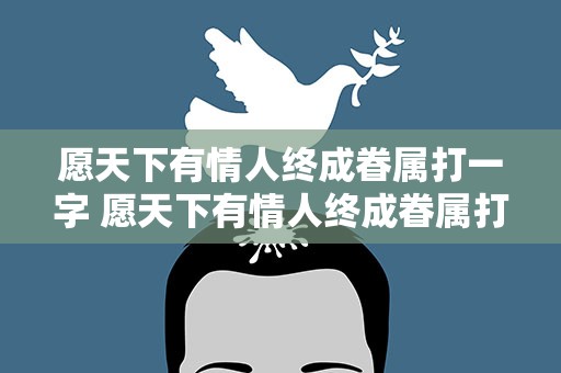 愿天下有情人终成眷属打一字 愿天下有情人终成眷属打一个字