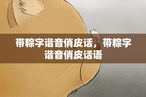 带粽字谐音俏皮话，带粽字谐音俏皮话语