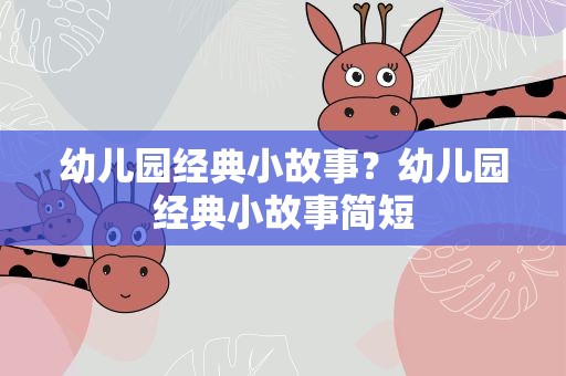 幼儿园经典小故事？幼儿园经典小故事简短