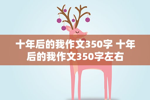 十年后的我作文350字 十年后的我作文350字左右