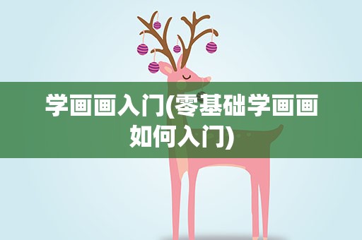 学画画入门(零基础学画画如何入门)