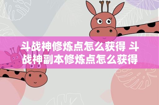 斗战神修炼点怎么获得 斗战神副本修炼点怎么获得