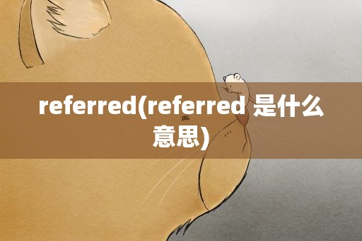 referred(referred 是什么意思)