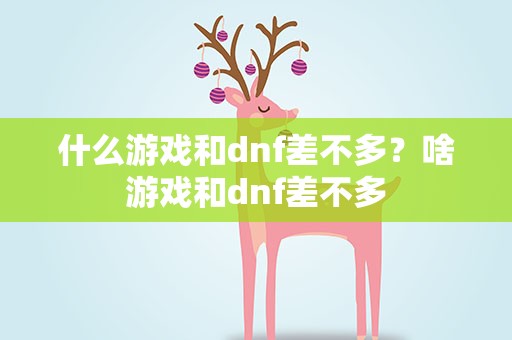 什么游戏和dnf差不多？啥游戏和dnf差不多