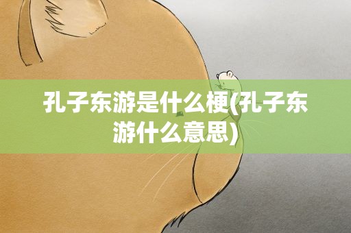 孔子东游是什么梗(孔子东游什么意思)