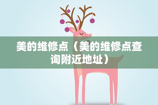 美的维修点（美的维修点查询附近地址）