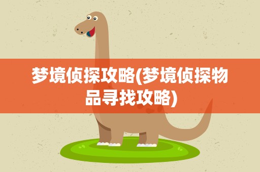 梦境侦探攻略(梦境侦探物品寻找攻略)