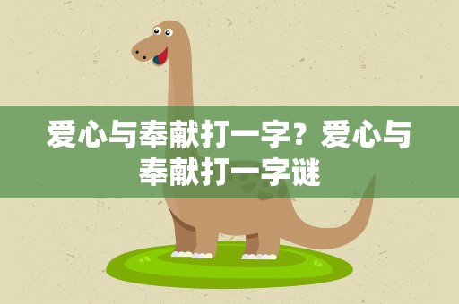爱心与奉献打一字？爱心与奉献打一字谜