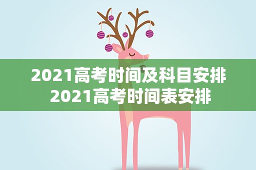 2021高考时间及科目安排 2021高考时间表安排