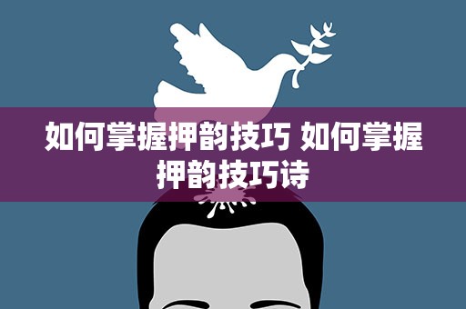 如何掌握押韵技巧 如何掌握押韵技巧诗