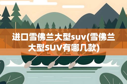 进口雪佛兰大型suv(雪佛兰大型SUV有哪几款)