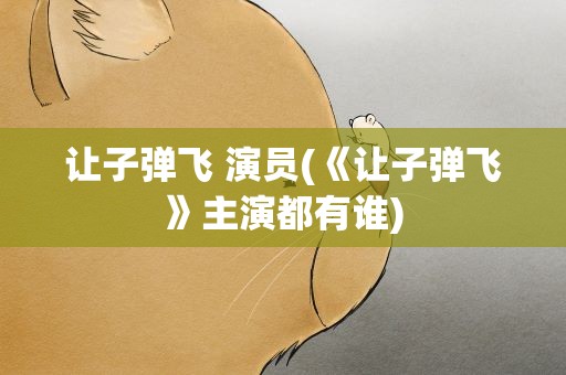 让子弹飞 演员(《让子弹飞》主演都有谁)