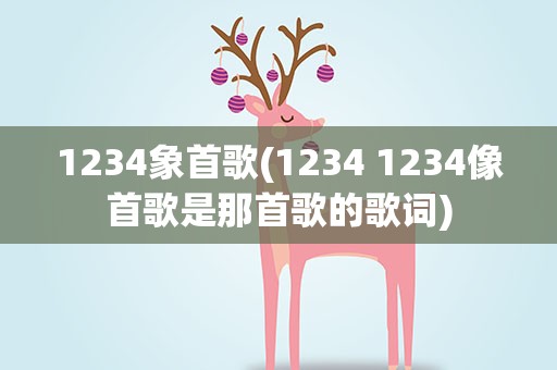 1234象首歌(1234 1234像首歌是那首歌的歌词)