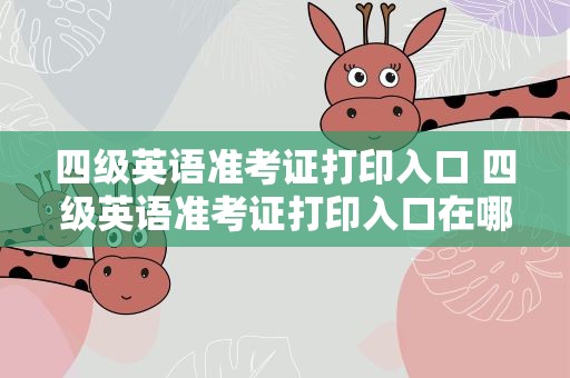 四级英语准考证打印入口 四级英语准考证打印入口在哪