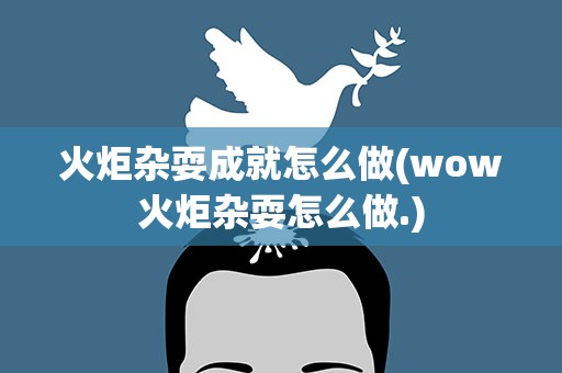 火炬杂耍成就怎么做(wow火炬杂耍怎么做.)