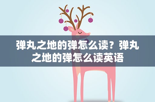 弹丸之地的弹怎么读？弹丸之地的弹怎么读英语