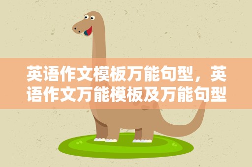 英语作文模板万能句型，英语作文万能模板及万能句型【八篇】