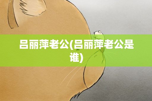吕丽萍老公(吕丽萍老公是谁)