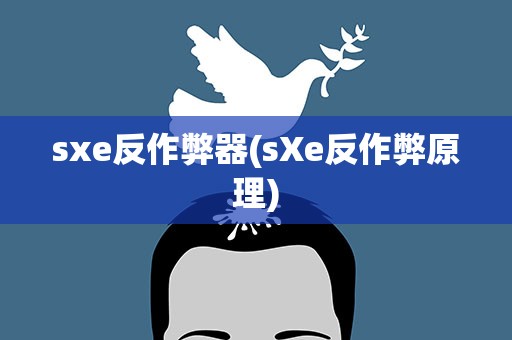 sxe反作弊器(sXe反作弊原理)
