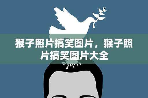 猴子照片搞笑图片，猴子照片搞笑图片大全