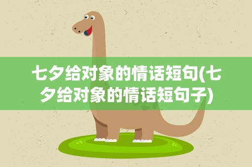 七夕给对象的情话短句(七夕给对象的情话短句子)