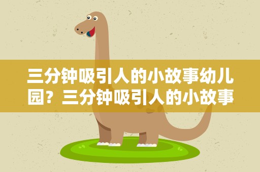 三分钟吸引人的小故事幼儿园？三分钟吸引人的小故事幼儿园中班