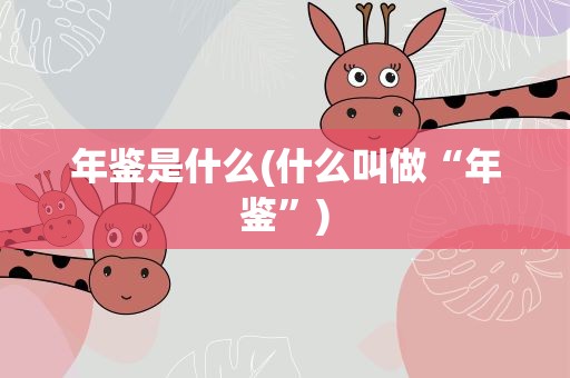 年鉴是什么(什么叫做“年鉴”)