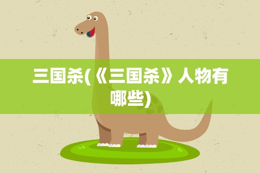 三国杀(《三国杀》人物有哪些)