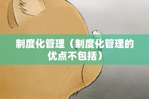 制度化管理（制度化管理的优点不包括）