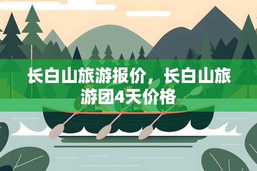 长白山旅游报价，长白山旅游团4天价格
