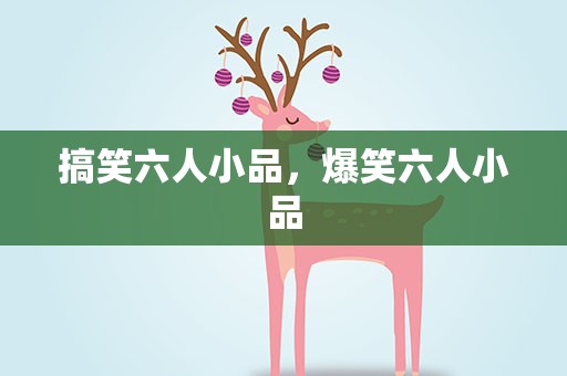 搞笑六人小品，爆笑六人小品