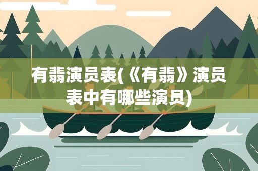 有翡演员表(《有翡》演员表中有哪些演员)