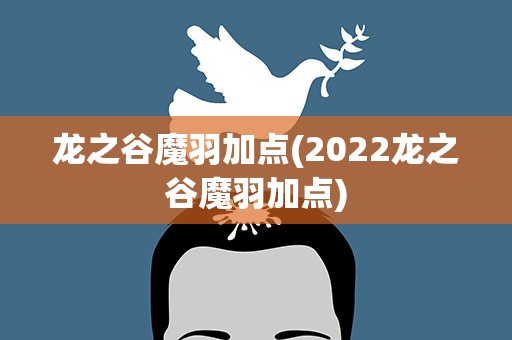 龙之谷魔羽加点(2022龙之谷魔羽加点)