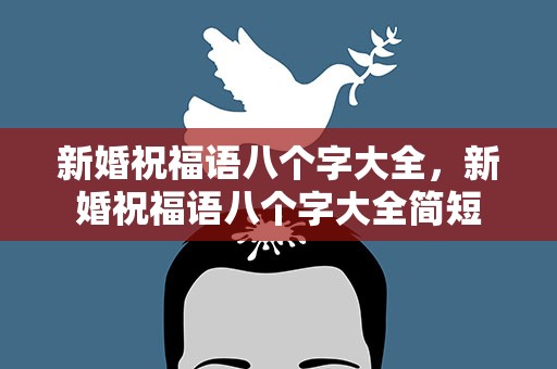新婚祝福语八个字大全，新婚祝福语八个字大全简短