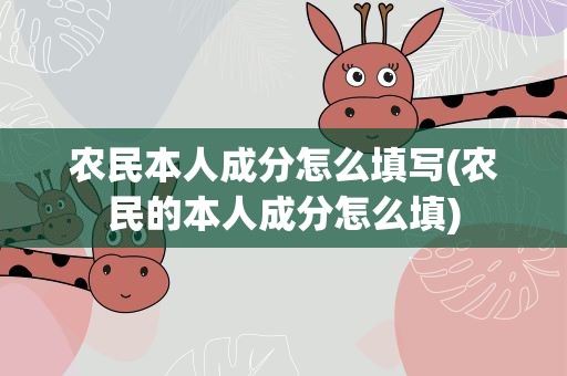 农民本人成分怎么填写(农民的本人成分怎么填)