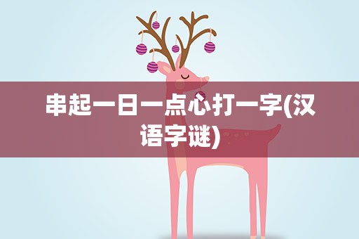 串起一日一点心打一字(汉语字谜)