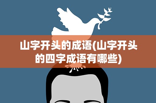 山字开头的成语(山字开头的四字成语有哪些)