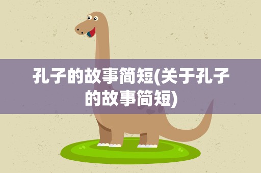 孔子的故事简短(关于孔子的故事简短)