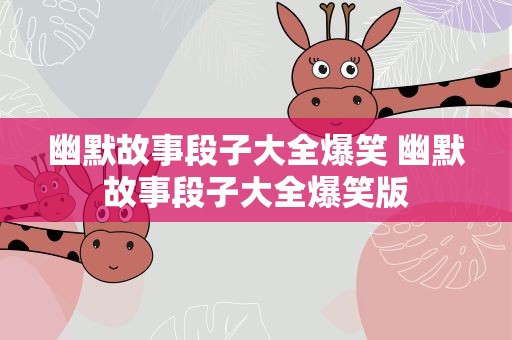 幽默故事段子大全爆笑 幽默故事段子大全爆笑版