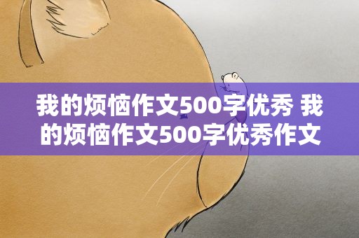 我的烦恼作文500字优秀 我的烦恼作文500字优秀作文