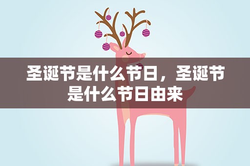圣诞节是什么节日，圣诞节是什么节日由来