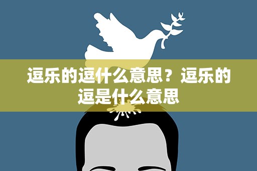 逗乐的逗什么意思？逗乐的逗是什么意思