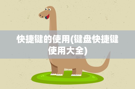 快捷键的使用(键盘快捷键使用大全)