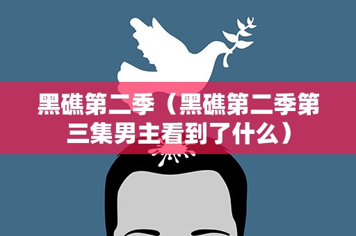 黑礁第二季（黑礁第二季第三集男主看到了什么）