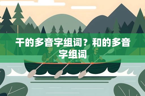 干的多音字组词？和的多音字组词