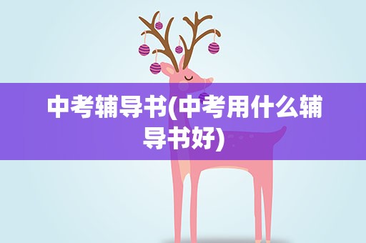 中考辅导书(中考用什么辅导书好)