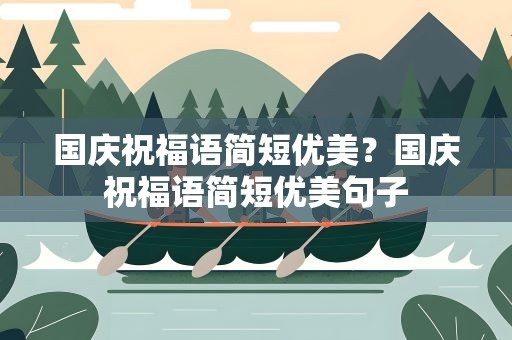 国庆祝福语简短优美？国庆祝福语简短优美句子